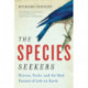 The Species Seekers: Heroes, Fools, and the Mad Pursuit of Life on Earth