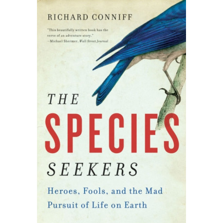 The Species Seekers: Heroes, Fools, and the Mad Pursuit of Life on Earth