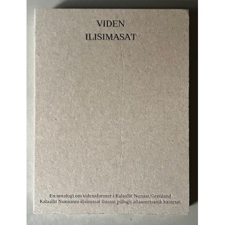 Viden/Ilisimasat: En antologi om vidensformer i Kalaallit Nunaat/Grønland / Kalaallit Nunaanni ilisimasat ilusaat pillugit allaaserisanik katersat
