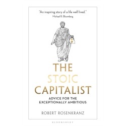 The Stoic Capitalist: Advice for the Exceptionally Ambitious