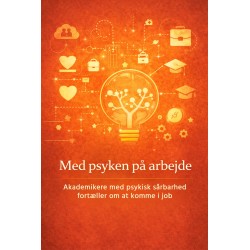 Med psyken på arbejde: Akademikere med psykisk sårbarhed fortæller om at komme i job