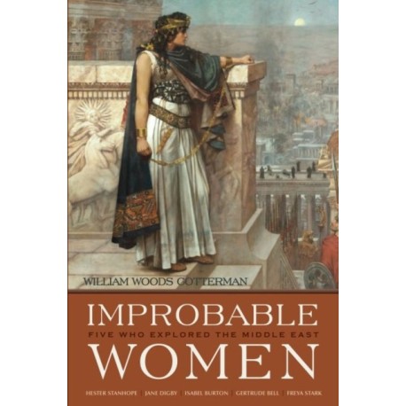 Improbable Women: Five Who Explored the Middle East