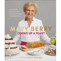 Mary Berry Cooks Up A Feast: Favourite Recipes for Occasions and Celebrations
