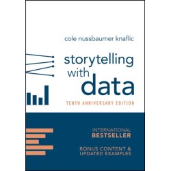 Storytelling with Data: A Data Visualization Guide for Business Professionals, 10th Anniversary Edition