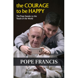 The Courage to Be Happy: The Pope Speaks to the Youth of the World