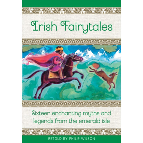 Irish Fairytales: Sixteen enchanting myths and legends from the Emerald Isle