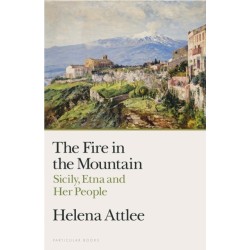 The Fire in the Mountain: Sicily, Etna and Her People
