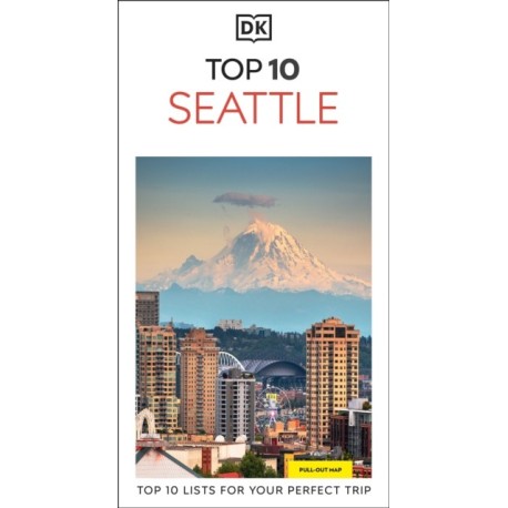 DK Top 10 Seattle: Top 10 lists for your perfect trip, plus an all-weather folded map
