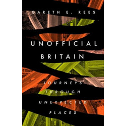 Unofficial Britain: Journeys Through Unexpected Places
