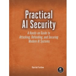 Practical AI Security: A Hands-on Guide to Attacking, Defending, and Securing Modern AI Systems