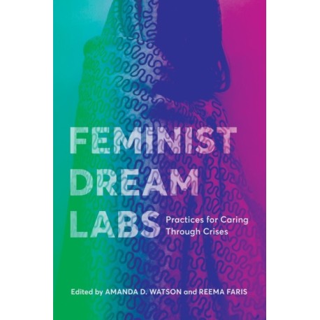 Feminist Dream Labs: Practices for Caring Through Crises