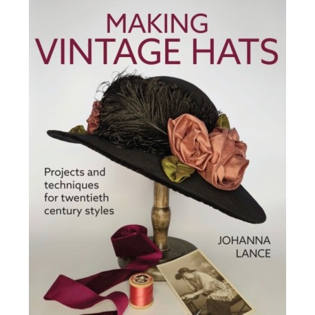 Making Vintage Hats: Projects and techniques for twentieth century styles