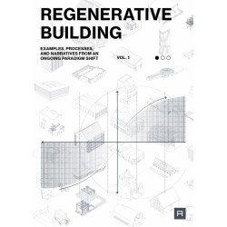 Regenerative Building: Examples, processes, and narratives from an ongoing paradigm shift (vol. 1)