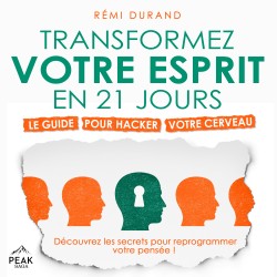 Transformez votre esprit en 21 jours: Le guide pour hacker votre cerveau