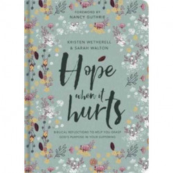 Hope When It Hurts: Biblical reflections to help you grasp God's purpose in your suffering