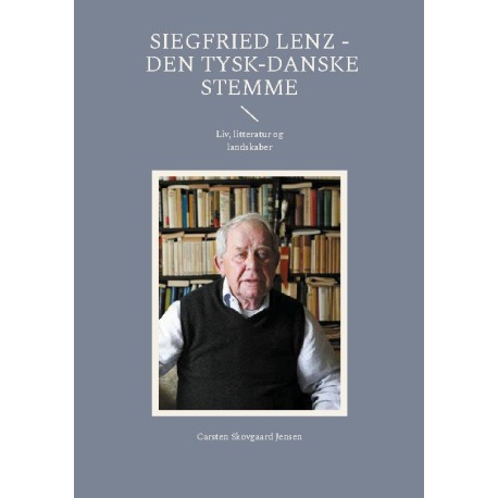 Siegfried Lenz - Den tysk-danske stemme: Liv, litteratur og landskaber