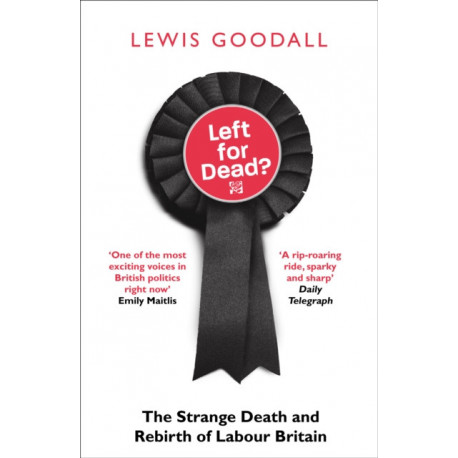 Left for Dead?: The Strange Death and Rebirth of Labour Britain