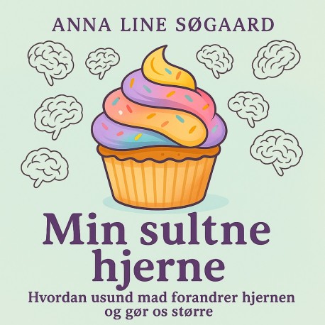 Min sultne hjerne: Hvordan usund mad forandrer hjernen og gør os større