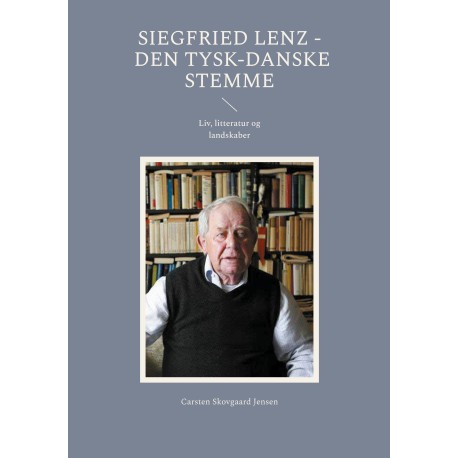 Siegfried Lenz - Den tysk-danske stemme: Liv, litteratur og landskaber