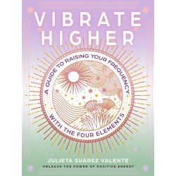 Vibrate Higher: A Guide to Raising Your Frequency with the Four Elements