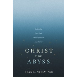 Christ in the Abyss: Cultivating Deep Faith amid Depression and Despair