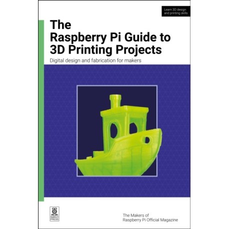 The Raspberry Pi Guide to 3D Printing Projects: Digital design and fabrication for makers