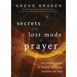 Secrets of the Lost Mode of Prayer: The Hidden Power of Beauty, Blessing, Wisdom, and Hurt