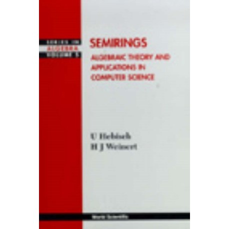 Semirings: Algebraic Theory And Applications In Computer Science