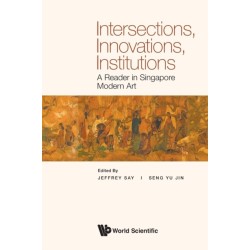Intersections, Innovations, Institutions: A Reader In Singapore Modern Art