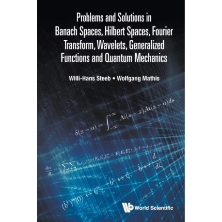 Problems And Solutions In Banach Spaces, Hilbert Spaces, Fourier Transform, Wavelets, Generalized Functions And Quantum Mechanics