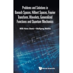 Problems And Solutions In Banach Spaces, Hilbert Spaces, Fourier Transform, Wavelets, Generalized Functions And Quantum Mechanics