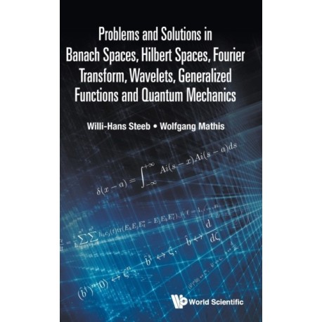Problems And Solutions In Banach Spaces, Hilbert Spaces, Fourier Transform, Wavelets, Generalized Functions And Quantum Mechanics