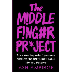 The Middle Finger Project: Trash Your Imposter Syndrome and Live the Unf*ckwithable Life You Deserve