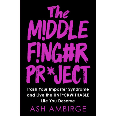 The Middle Finger Project: Trash Your Imposter Syndrome and Live the Unf*ckwithable Life You Deserve