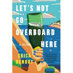 Let's Not Go Overboard Here: A Novel