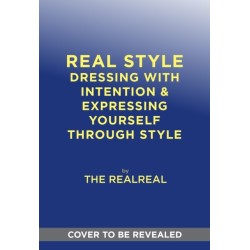 Real Style: The RealReal Guide to Dressing with Intention & Expressing Yourself Through Style