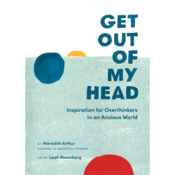 Get Out of My Head: Inspiration for Overthinkers in an Anxious World