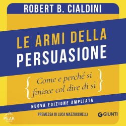 Le armi della persuasione: Come e perché si finisce col dire di sì. Nuova edizione ampliata