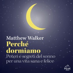 Perché dormiamo: Poteri e segreti del sonno per una vita sana e felice