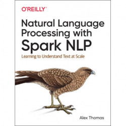 Natural Language Processing with Spark NLP: Learning to Understand Text at Scale
