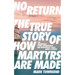 No Return: The True Story of How Martyrs Are Made