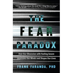 The Fear Paradox: How Our Obsession with Feeling Secure Imprisons Our Minds and Shapes Our Lives (Learning to Take Risks, Overcoming Anxieties)