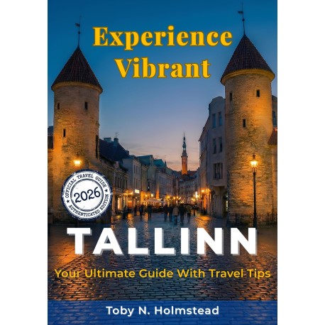 Experience Vibrant Tallinn: Your Ultimate Guide With Travel Tips