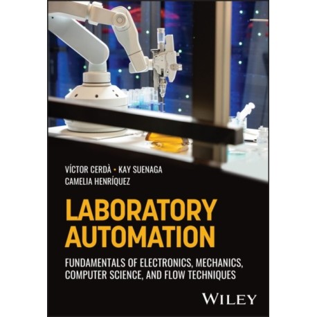 Laboratory Automation: Fundamentals of Electronics, Mechanics, Computer Science, and Flow Techniques