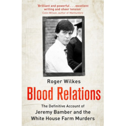 Blood Relations: The Definitive Account of Jeremy Bamber and the White House Farm Murders