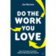 Do The Work You Love: How to Create an Income without Working a Boring Job