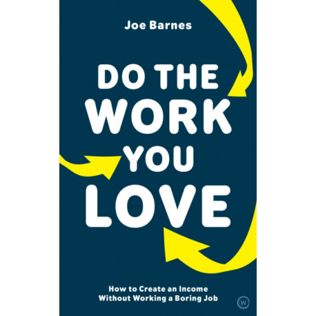 Do The Work You Love: How to Create an Income without Working a Boring Job