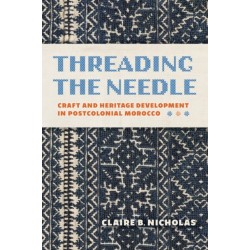 Threading the Needle: Craft and Heritage Development in Postcolonial Morocco