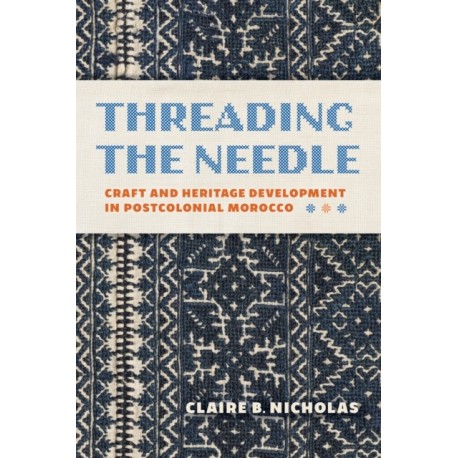 Threading the Needle: Craft and Heritage Development in Postcolonial Morocco