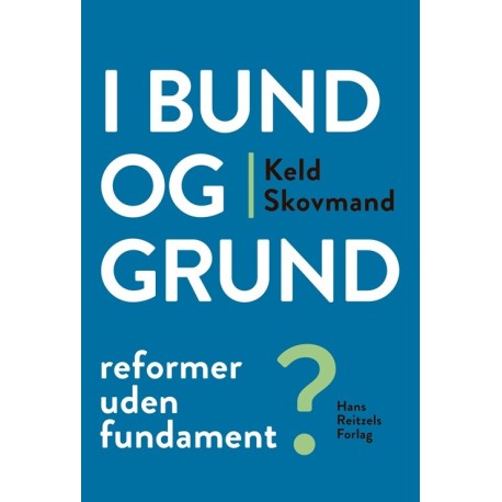 I bund og grund: Reformer uden fundament?
